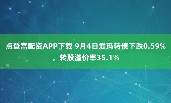 点登富配资APP下载 9月4日爱玛转债下跌0.59%，转股溢价率35.1%