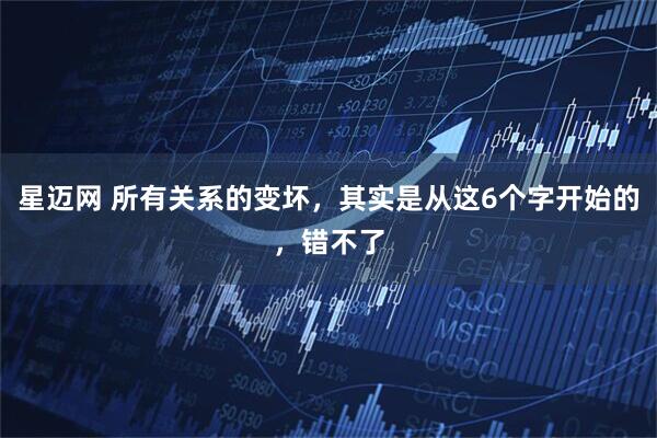 星迈网 所有关系的变坏，其实是从这6个字开始的，错不了